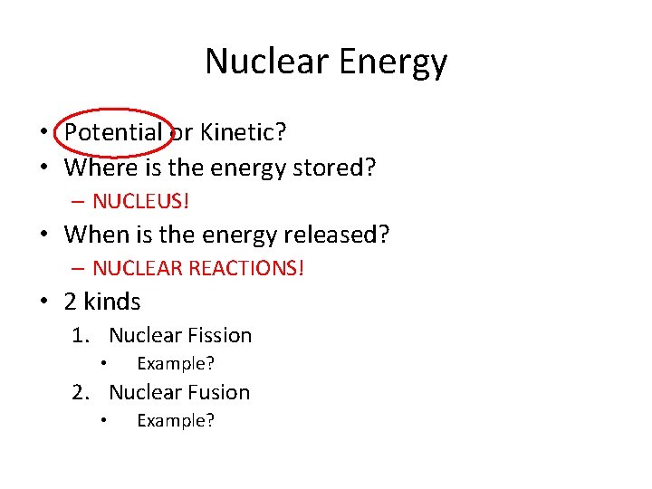 Nuclear Energy • Potential or Kinetic? • Where is the energy stored? – NUCLEUS!