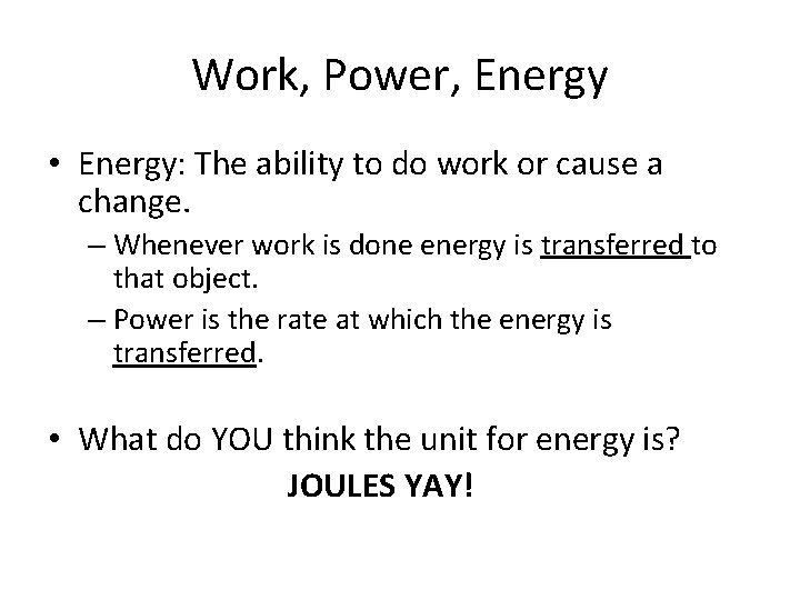 Work, Power, Energy • Energy: The ability to do work or cause a change.