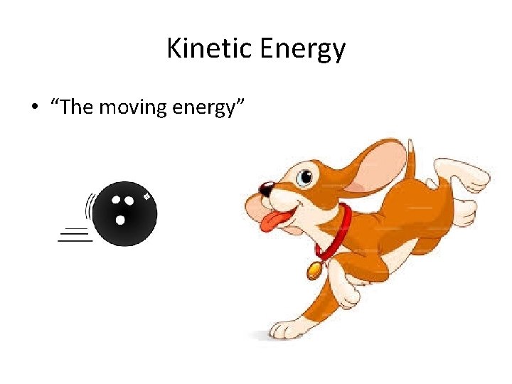Kinetic Energy • “The moving energy” 