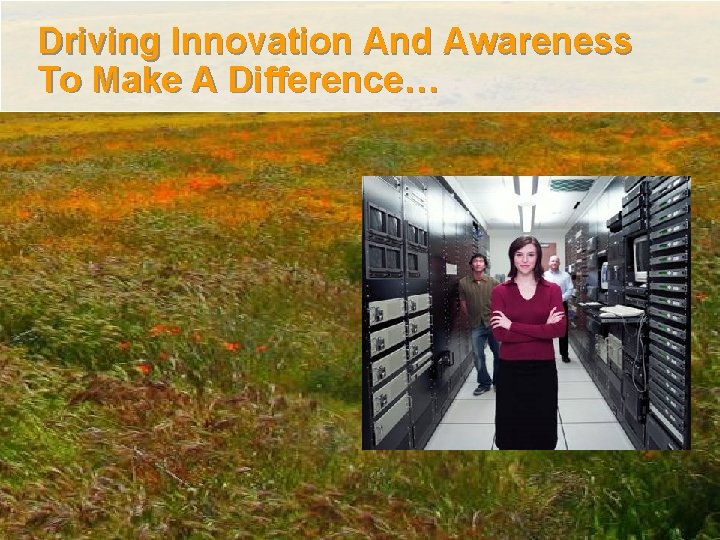 Driving Innovation And Awareness To Make A Difference… 