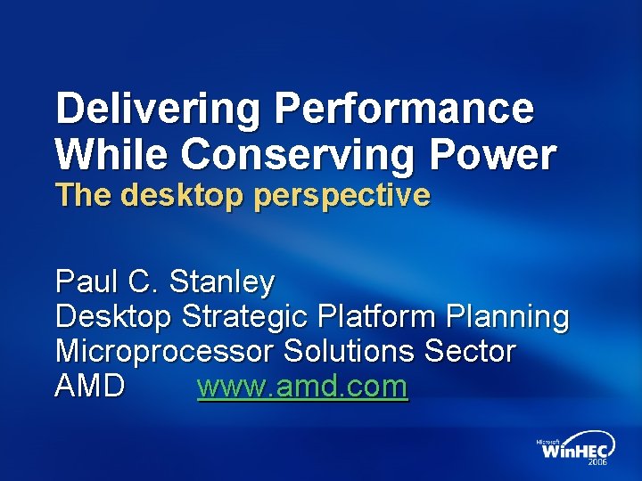 Delivering Performance While Conserving Power The desktop perspective Paul C. Stanley Desktop Strategic Platform