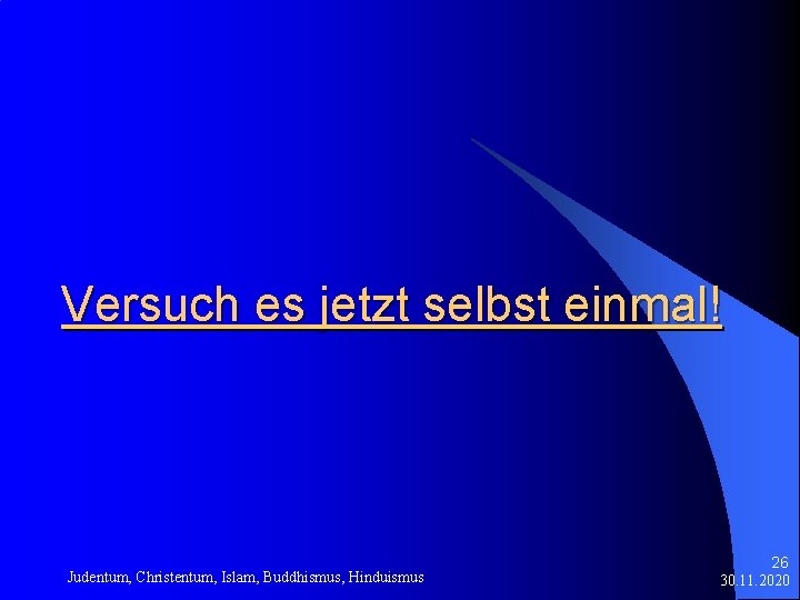 Versuch es jetzt selbst einmal! Judentum, Christentum, Islam, Buddhismus, Hinduismus 26 30. 11. 2020