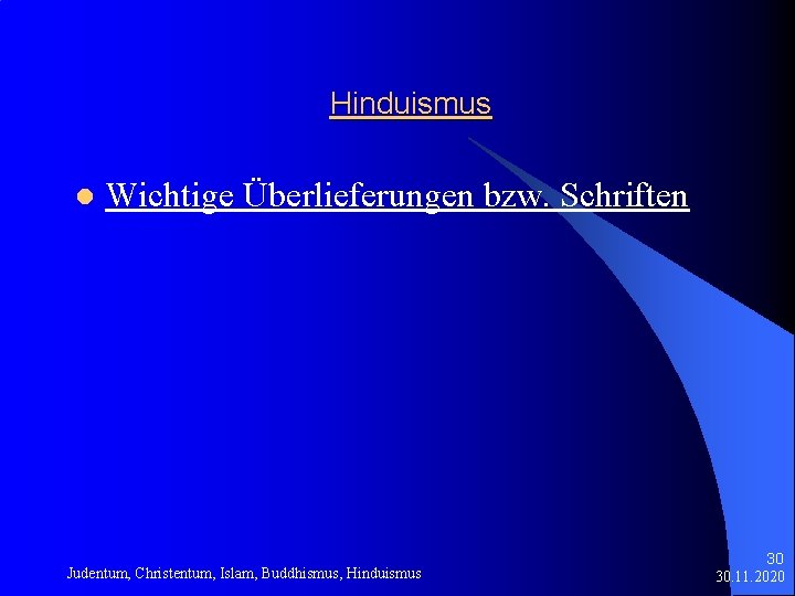 Hinduismus l Wichtige Überlieferungen bzw. Schriften Judentum, Christentum, Islam, Buddhismus, Hinduismus 30 30. 11.