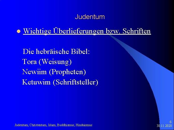 Judentum l Wichtige Überlieferungen bzw. Schriften Die hebräische Bibel: Tora (Weisung) Newiim (Propheten) Ketuwim