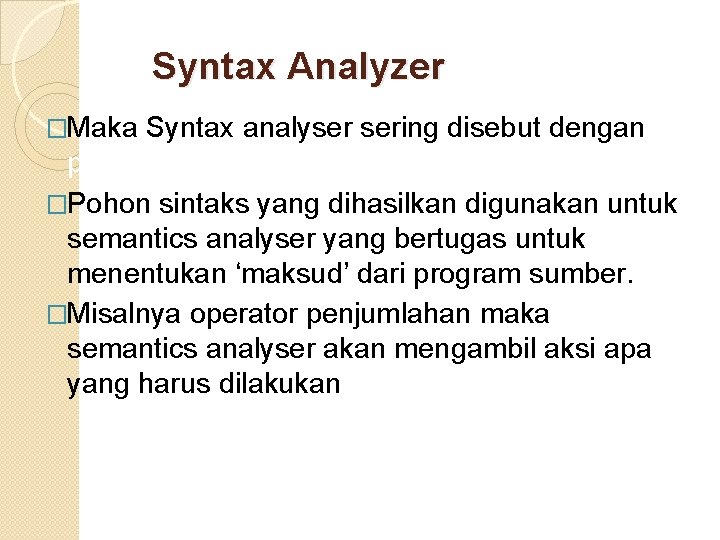 Syntax Analyzer �Maka Syntax analyser sering disebut dengan parser �Pohon sintaks yang dihasilkan digunakan