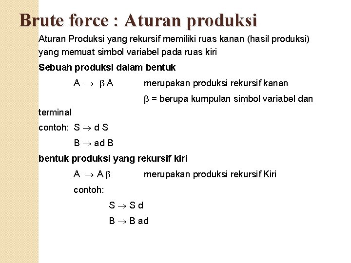 Brute force : Aturan produksi Aturan Produksi yang rekursif memiliki ruas kanan (hasil produksi)