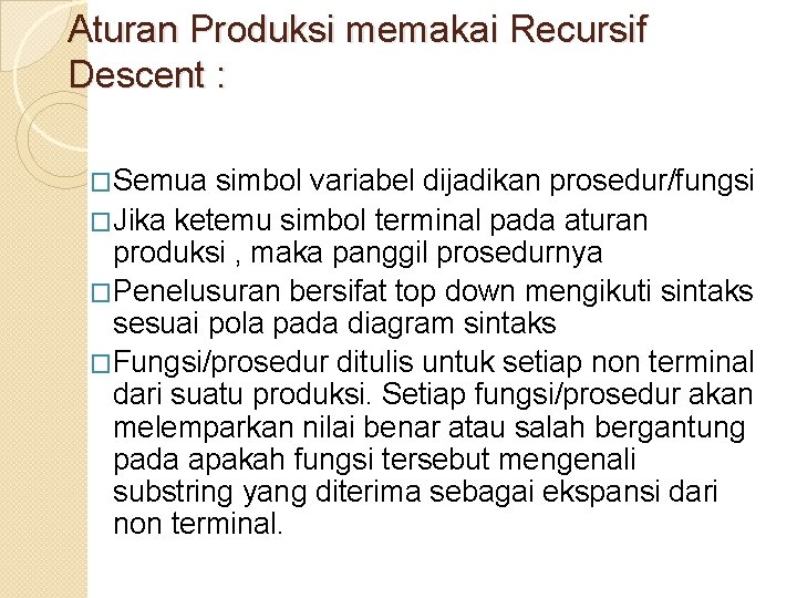 Aturan Produksi memakai Recursif Descent : �Semua simbol variabel dijadikan prosedur/fungsi �Jika ketemu simbol