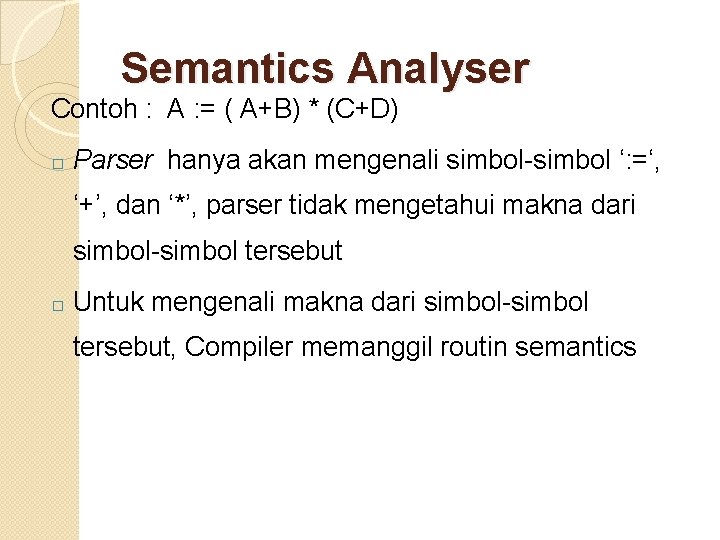 Semantics Analyser Contoh : A : = ( A+B) * (C+D) � Parser hanya