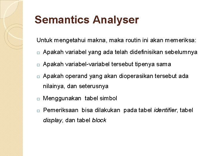 Semantics Analyser Untuk mengetahui makna, maka routin ini akan memeriksa: � Apakah variabel yang