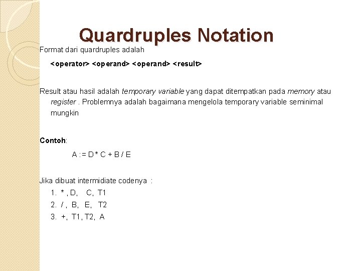 Quardruples Notation Format dari quardruples adalah <operator> <operand> <result> Result atau hasil adalah temporary