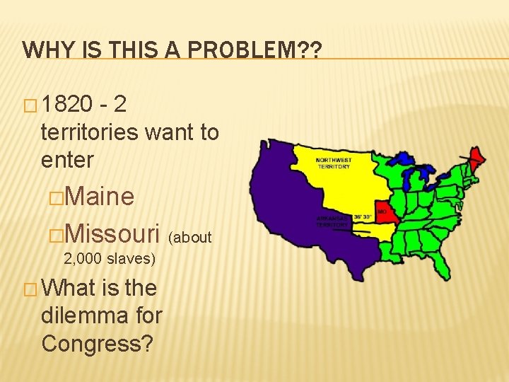 WHY IS THIS A PROBLEM? ? � 1820 -2 territories want to enter �Maine