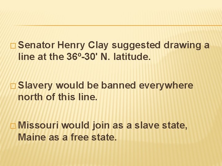 � Senator Henry Clay suggested drawing a line at the 36º-30' N. latitude. �