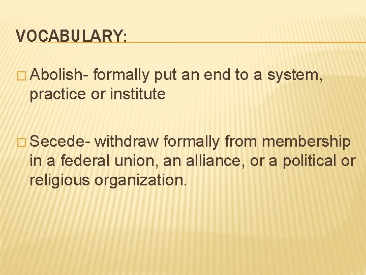 VOCABULARY: � Abolish- formally put an end to a system, practice or institute �