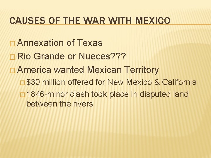 CAUSES OF THE WAR WITH MEXICO � Annexation of Texas � Rio Grande or