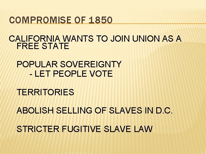 COMPROMISE OF 1850 CALIFORNIA WANTS TO JOIN UNION AS A FREE STATE POPULAR SOVEREIGNTY