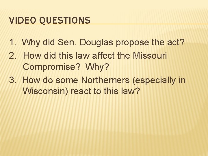VIDEO QUESTIONS 1. Why did Sen. Douglas propose the act? 2. How did this