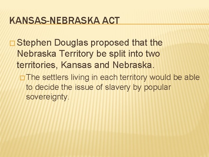 KANSAS-NEBRASKA ACT � Stephen Douglas proposed that the Nebraska Territory be split into two