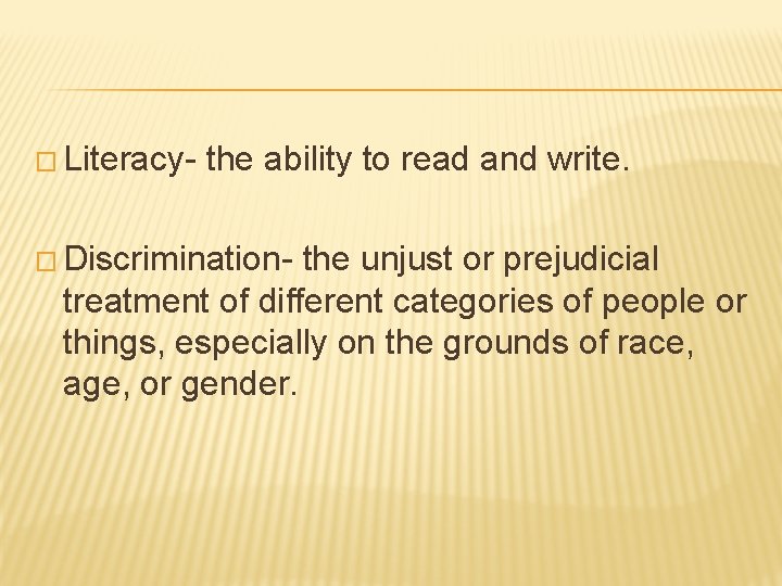 � Literacy- the ability to read and write. � Discrimination- the unjust or prejudicial