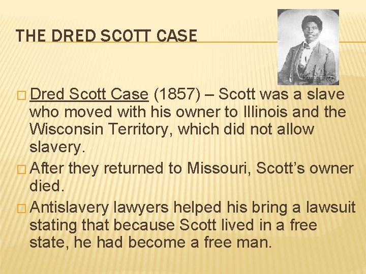 THE DRED SCOTT CASE � Dred Scott Case (1857) – Scott was a slave