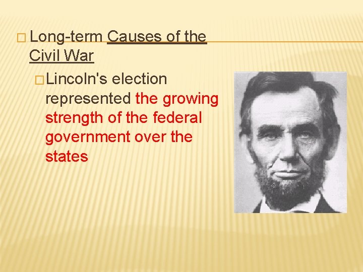 � Long-term Causes of the Civil War �Lincoln's election represented the growing strength of