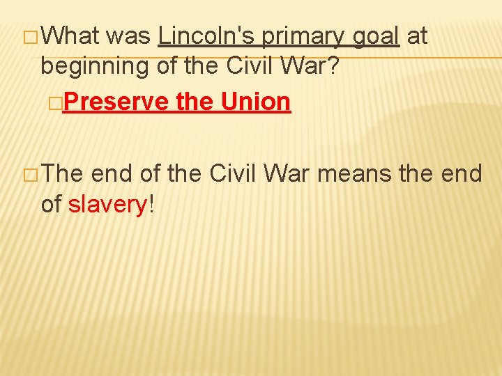 � What was Lincoln's primary goal at beginning of the Civil War? �Preserve the