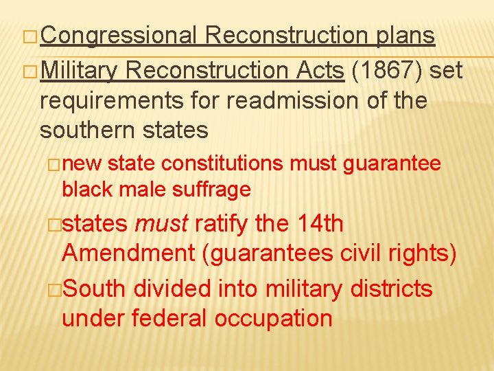 � Congressional Reconstruction plans � Military Reconstruction Acts (1867) set requirements for readmission of