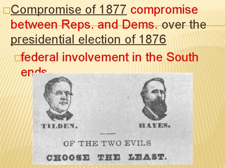 �Compromise of 1877 compromise between Reps. and Dems. over the presidential election of 1876