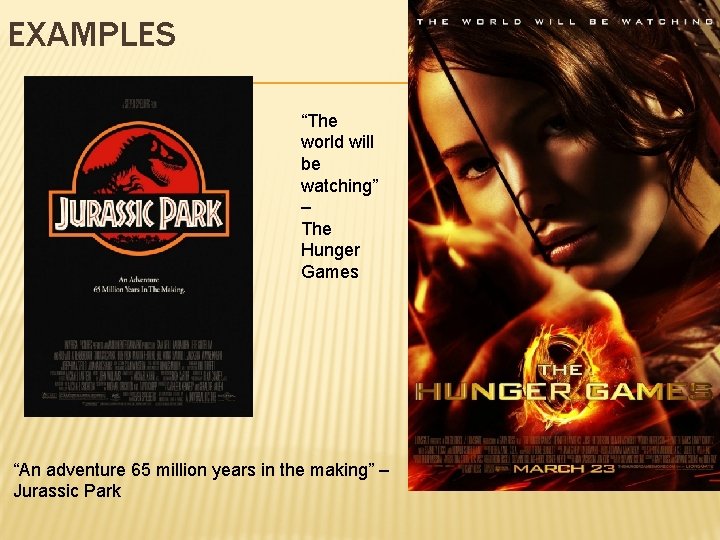 EXAMPLES “The world will be watching” – The Hunger Games “An adventure 65 million