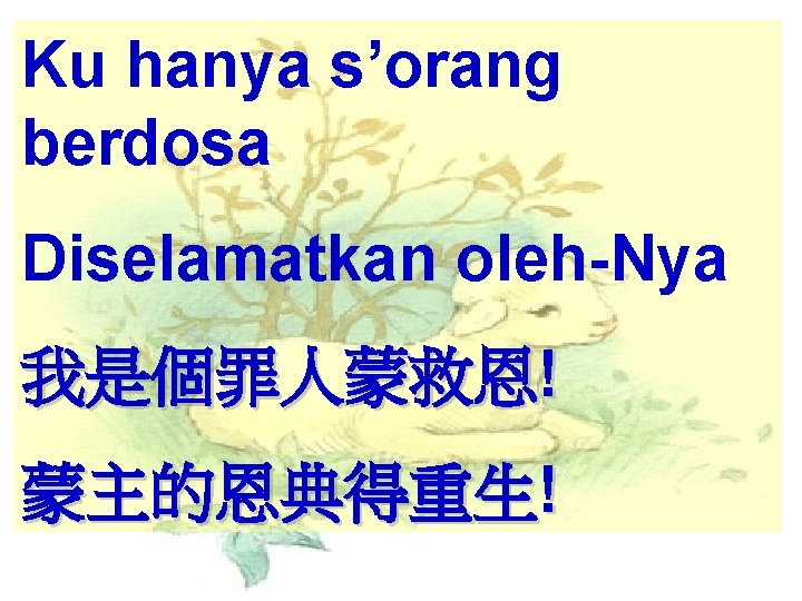 Ku hanya s’orang berdosa Diselamatkan oleh-Nya 我是個罪人蒙救恩! 蒙主的恩典得重生! 