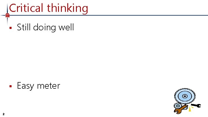 Critical thinking 2 § Still doing well § Easy meter 