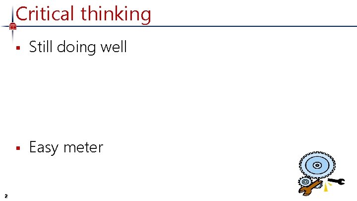 Critical thinking 2 § Still doing well § Easy meter 