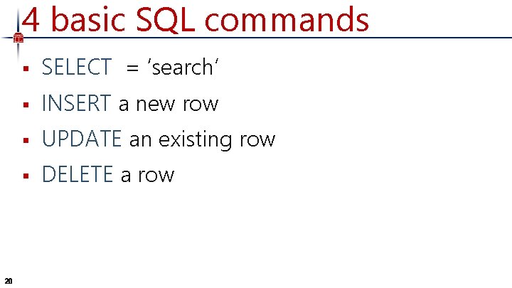 4 basic SQL commands 20 § SELECT = ‘search’ § INSERT a new row