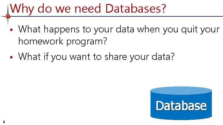 Why do we need Databases? § § What happens to your data when you