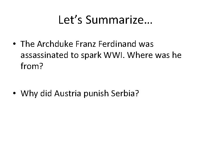 Let’s Summarize… • The Archduke Franz Ferdinand was assassinated to spark WWI. Where was