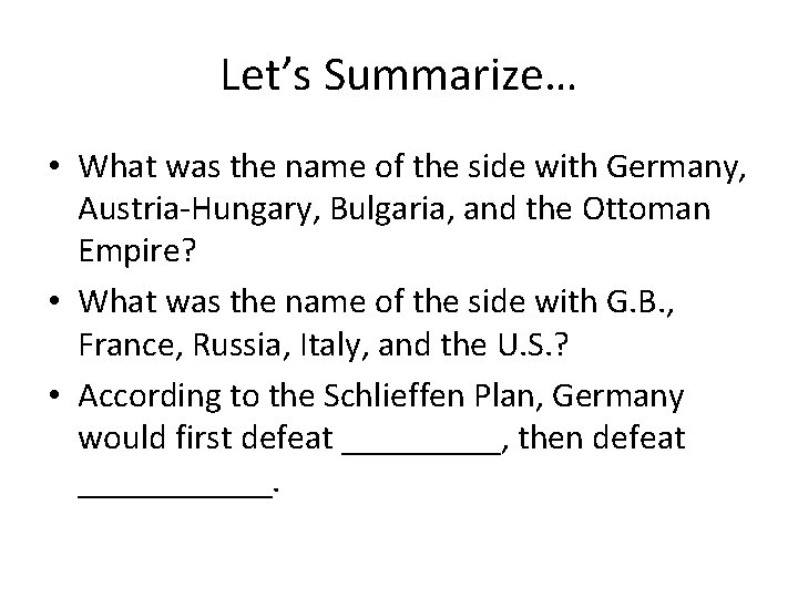 Let’s Summarize… • What was the name of the side with Germany, Austria-Hungary, Bulgaria,