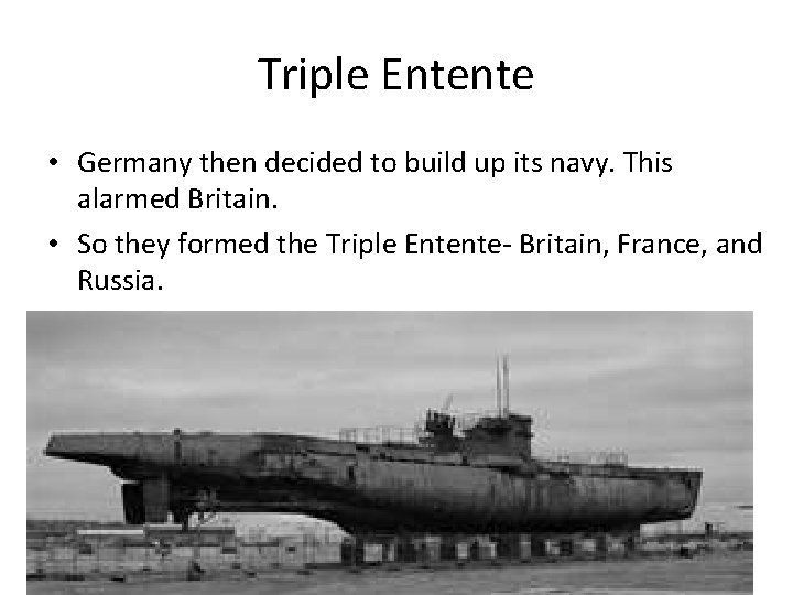 Triple Entente • Germany then decided to build up its navy. This alarmed Britain.