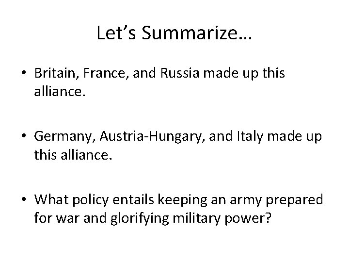 Let’s Summarize… • Britain, France, and Russia made up this alliance. • Germany, Austria-Hungary,