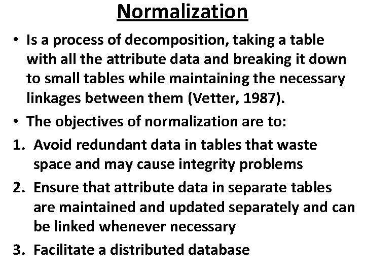 Normalization • Is a process of decomposition, taking a table with all the attribute