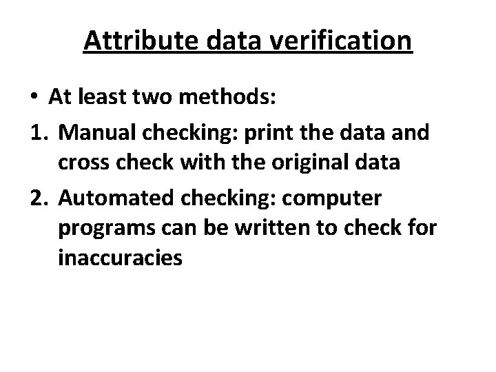Attribute data verification • At least two methods: 1. Manual checking: print the data
