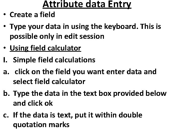 Attribute data Entry • Create a field • Type your data in using the