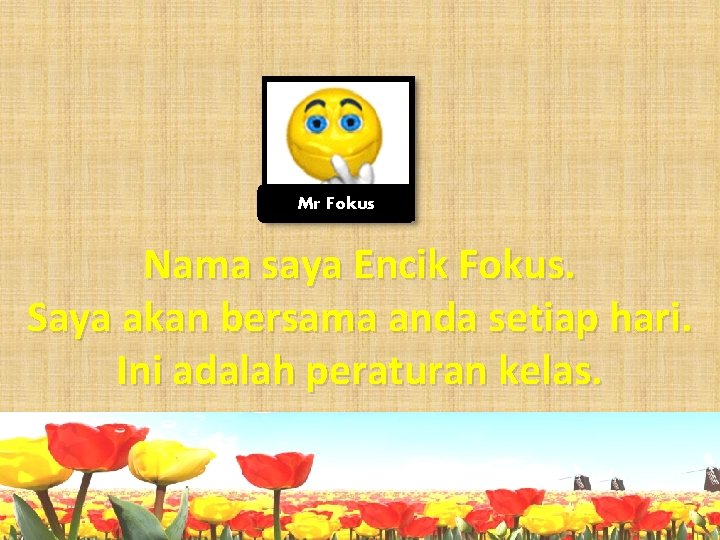 Mr Fokus Nama saya Encik Fokus. Saya akan bersama anda setiap hari. Ini adalah