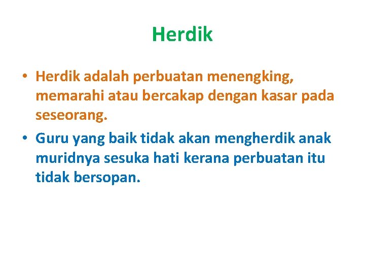 Herdik • Herdik adalah perbuatan menengking, memarahi atau bercakap dengan kasar pada seseorang. •