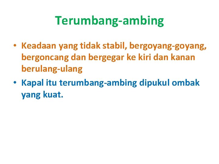Terumbang-ambing • Keadaan yang tidak stabil, bergoyang-goyang, bergoncang dan bergegar ke kiri dan kanan