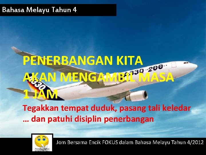 Bahasa Melayu Tahun 4 PENERBANGAN KITA AKAN MENGAMBIL MASA 1 JAM Tegakkan tempat duduk,