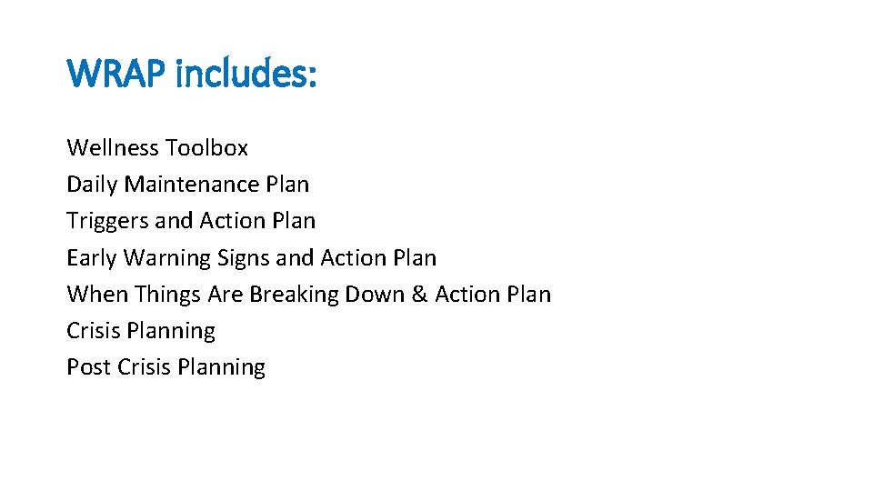 WRAP includes: Wellness Toolbox Daily Maintenance Plan Triggers and Action Plan Early Warning Signs WRAP includes: Wellness Toolbox Daily Maintenance Plan Triggers and Action Plan Early Warning Signs