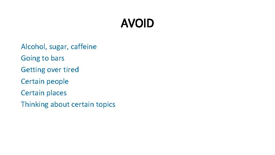AVOID Alcohol, sugar, caffeine Going to bars Getting over tired Certain people Certain places AVOID Alcohol, sugar, caffeine Going to bars Getting over tired Certain people Certain places