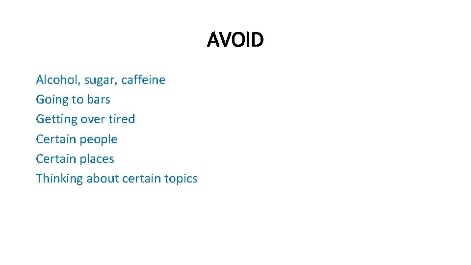 AVOID Alcohol, sugar, caffeine Going to bars Getting over tired Certain people Certain places