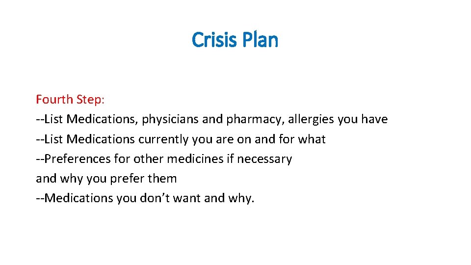 Crisis Plan Fourth Step: --List Medications, physicians and pharmacy, allergies you have --List Medications Crisis Plan Fourth Step: --List Medications, physicians and pharmacy, allergies you have --List Medications