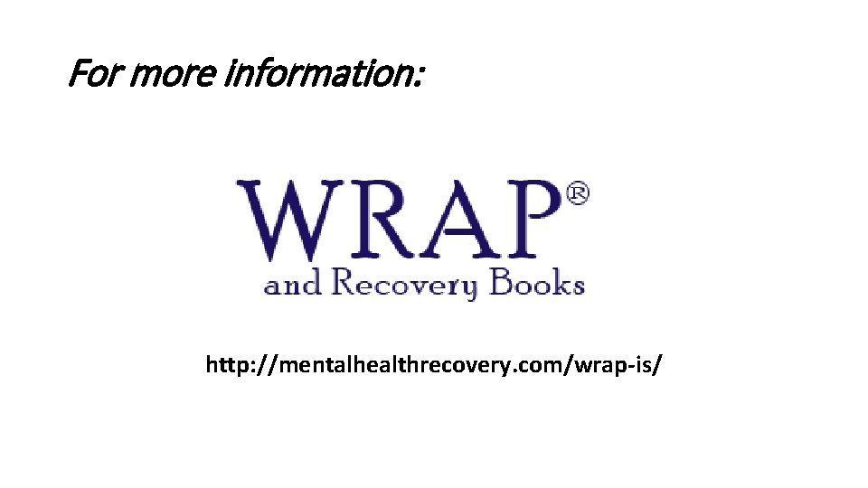 For more information: http: //mentalhealthrecovery. com/wrap-is/ 
