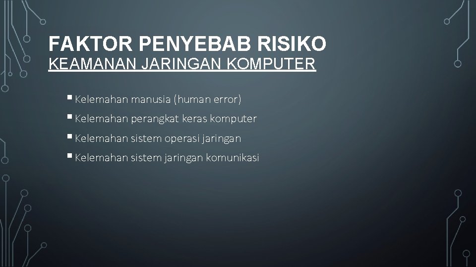 FAKTOR PENYEBAB RISIKO KEAMANAN JARINGAN KOMPUTER § Kelemahan manusia (human error) § Kelemahan perangkat